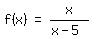 matrix%281%2C3%2C+f%28x%29%2C+%22=%22%2C+x%2F%28x+-+5%29%29