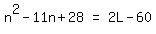matrix%281%2C3%2C+n%5E2+-+11n+%2B+28%2C+%22=%22%2C+2L+-+60%29