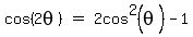 matrix%281%2C3%2Ccos%282theta%29%2C%22%22=%22%22%2C2cos%5E2%28theta%29-1%29%29
