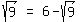 matrix%281%2C3%2Csqrt%289%29%2C+%22=%22%2C+6+-+sqrt%289%29%29