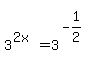 matrix%282%2C1%2C+%22+%22%2C+3%5E%282x%29+=+3%5E%28-+1%2F2%29%29