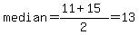median=%2811%2B15%29%2F2=13