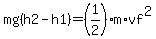 mg%28h2-h1%29=%281%2F2%29%2Am%2Avf%5E2