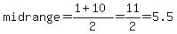 midrange+=+%281%2B10%29%2F2+=+11%2F2=5.5