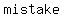 mistake