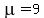 mu=9