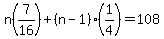 n%287%2F16%29%2B%28n-1%29%281%2F4%29=108
