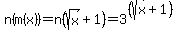 n%28m%28x%29%29+=+n%28sqrt%28x%29+%2B+1%29+=+3%5E%28%28sqrt%28x%29+%2B+1%29%29
