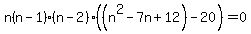n%28n-1%29%28n-2%29%28%28n%5E2-7n%2B12%29-20%29=0