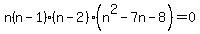 n%28n-1%29%28n-2%29%28n%5E2-7n-8%29=0