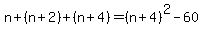 n%2B%28n%2B2%29%2B%28n%2B4%29=%28n%2B4%29%5E2-60