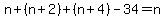 n%2B%28n%2B2%29%2B%28n%2B4%29-34=n