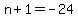 n%2B1=-24