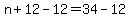n%2B12-12=34-12