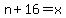 n%2B16=x