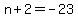 n%2B2=-23