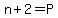 n%2B2=P