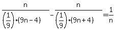 n%2F%28%281%2F9%29%289n-4%29%29-n%2F%28%281%2F9%29%289n%2B4%29%29=1%2Fn