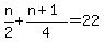 n%2F2%2B%28n%2B1%29%2F4=22