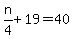 n%2F4%2B19=40