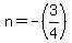 n=-%283%2F4%29