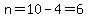 n=10-4=6