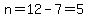 n=12-7=5