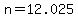 n=12.025
