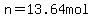 n=13.64mol
