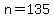 n=135