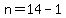 n=14-1