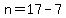 n=17-7