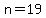 n=19