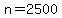 n=2500
