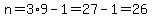 n=3%2A9-1=27-1=26