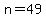n=49+