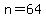 n=64