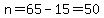 n=65-15=50