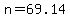 n=69.14