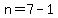 n=7-1