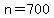 n=700