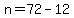 n=72-12