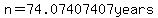 n=74.07407407years