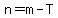 n=m-T