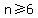 n%3E=6