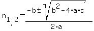 n%5B1%2C2%5D=%28-b+%2B-+sqrt+%28b%5E2+-4%2Aa%2Ac+%29%29+%2F+%282%2Aa%29