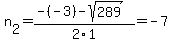 n%5B2%5D+=+%28-%28-3%29-sqrt%28+289+%29%29%2F2%5C1+=+-7