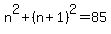n%5E2%2B%28n%2B1%29%5E2=85+