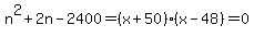 n%5E2%2B2n-2400=%28x%2B50%29%28x-48%29=0