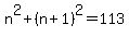n%5E2+%2B+%28n%2B1%29%5E2+=+113